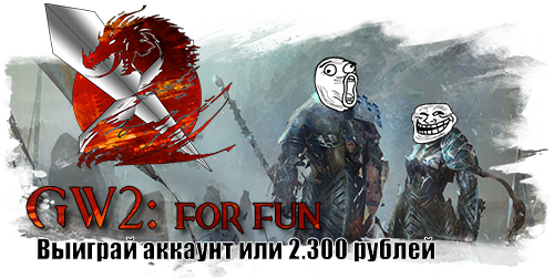 Guild Wars 2 - GW2: for fun. Выиграй аккаунт или 2.300 рублей
